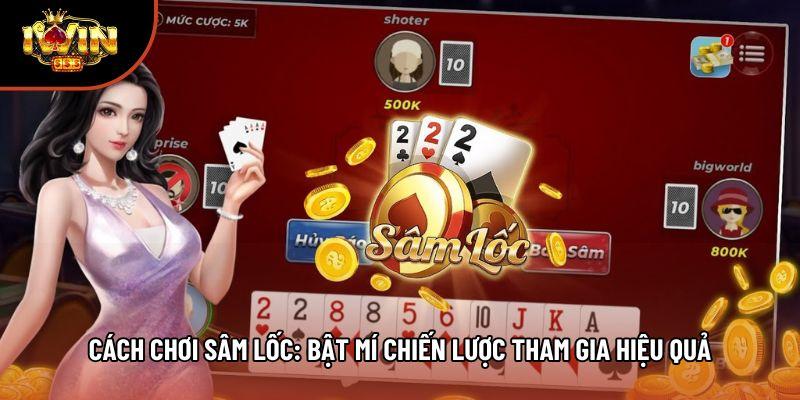 Cách Chơi Sâm Lốc: Bật Mí Chiến Lược Tham Gia Hiệu Quả