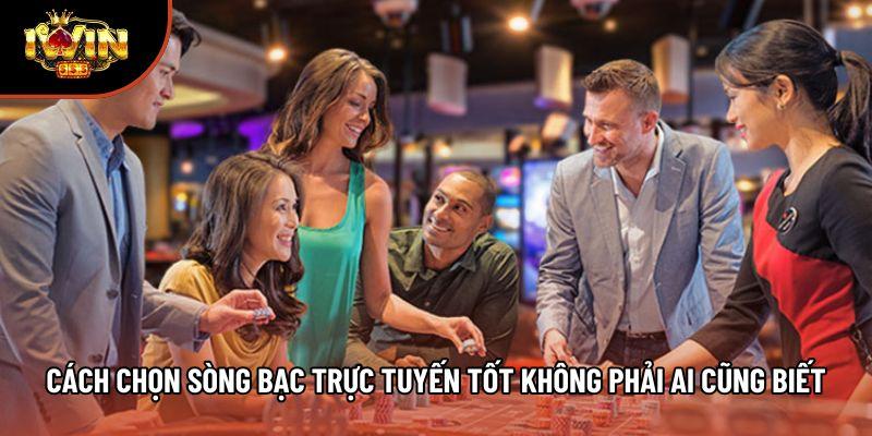 Cách Chọn Sòng Bạc Trực Tuyến Tốt Không Phải Ai Cũng Biết